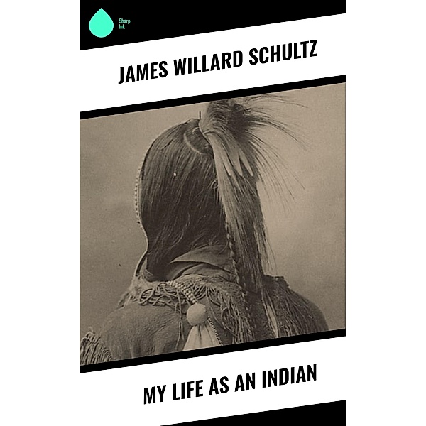 My Life as an Indian, James Willard Schultz