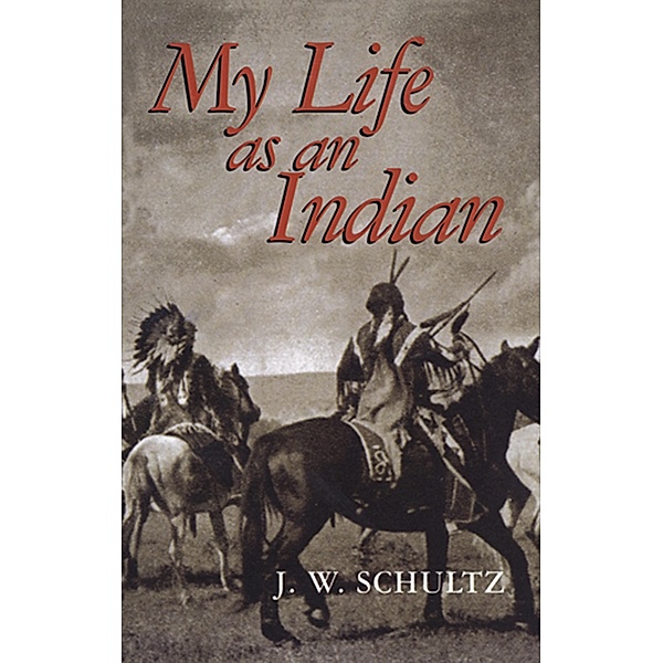 My Life as an Indian / Native American, J. W. Schultz