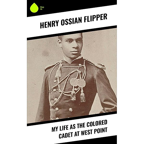 My Life As The Colored Cadet at West Point, Henry Ossian Flipper