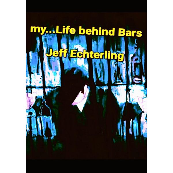 My... Life Behind Bars, Jeff Echterling