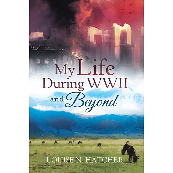 My Life During Wwii and Beyond, Louise N. Hatcher