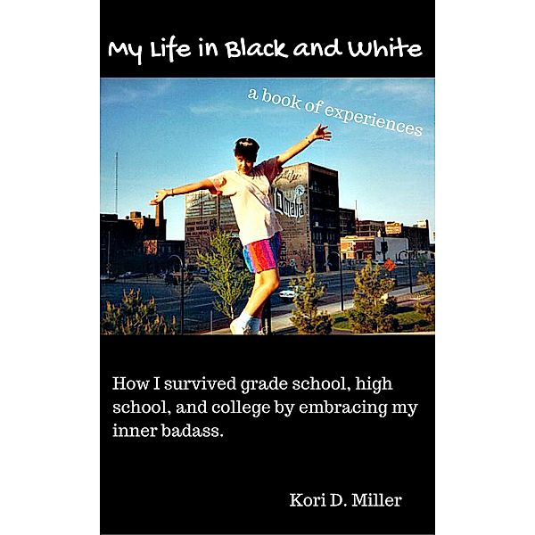 My Life in Black and White: A Book of Experiences / Kori D. Miller, Kori D. Miller