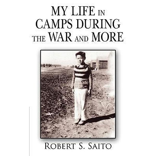 My Life in Camps During the War and More, Robert. S. Saito