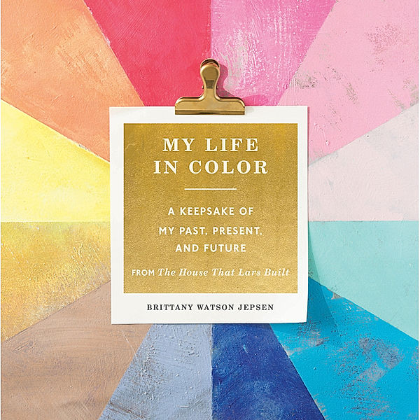 My Life in Color (Guided Journal): A Keepsake of My Past, Present, and Future, Brittany Watson Jepsen
