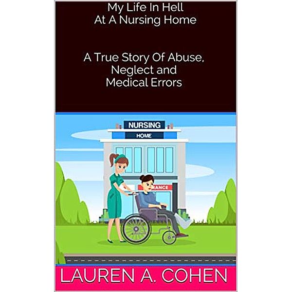 My Life In Hell At A Nursing Home, Lauren A. Cohen