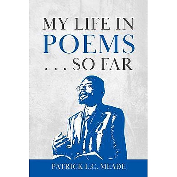 My Life in Poems . . . So Far, Patrick L. C. Meade