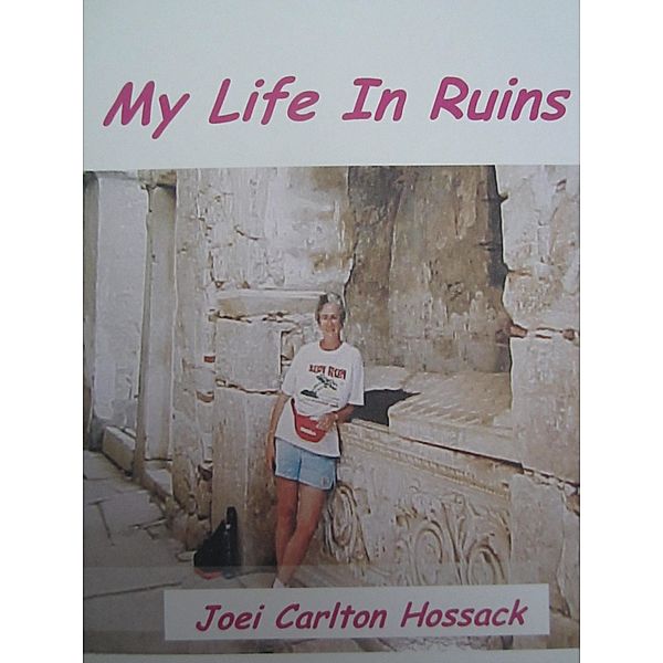 My Life in Ruins / Joei Carlton Hossack, Joei Carlton Hossack