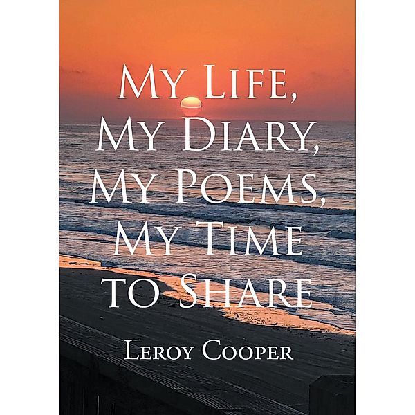 My Life, My Diary, My Poems, My Time to Share, Leroy Cooper