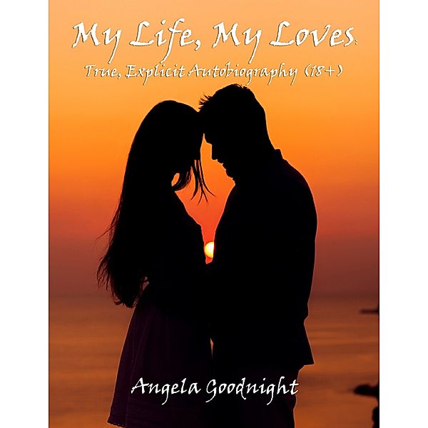 My Life, My Loves: True, Explicit Autobiography (18+), Angela Goodnight