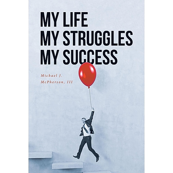 My Life My Struggle My Success, Michael J. McPherson III