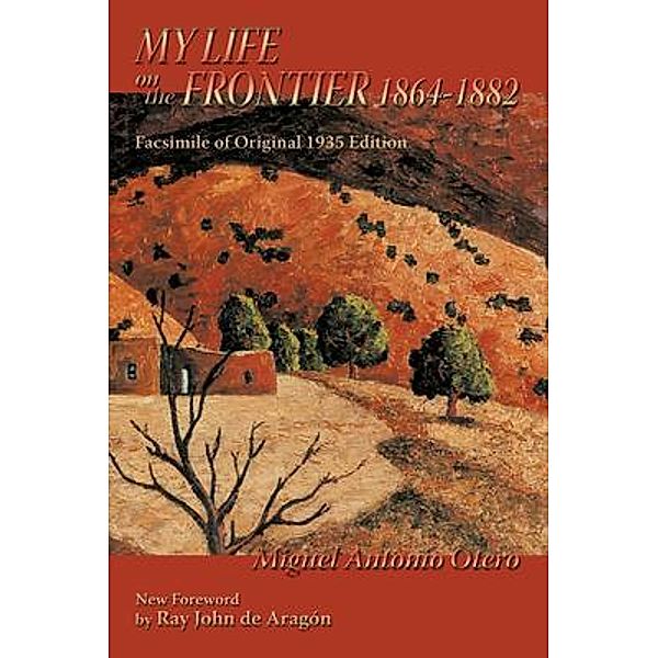My Life on the Frontier, 1864-1882, Miguel Antonio Otero