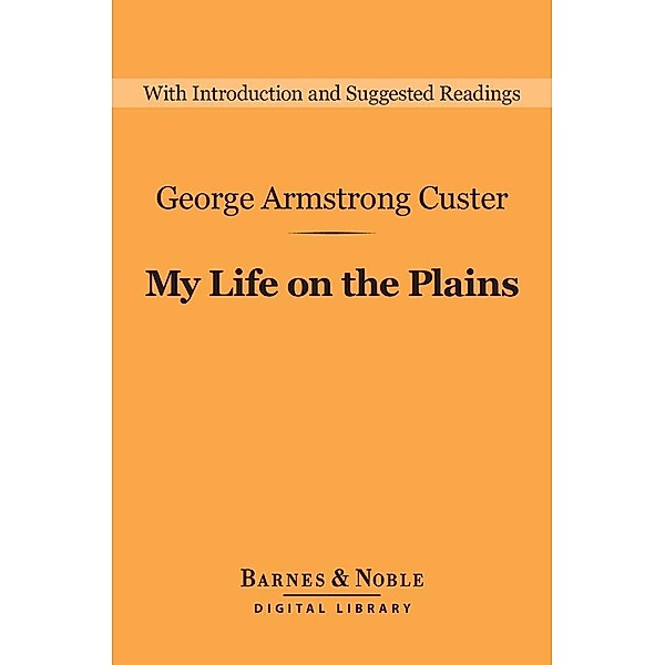 My Life on the Plains (Barnes & Noble Digital Library) / Barnes & Noble Digital Library, George Armstrong Custer