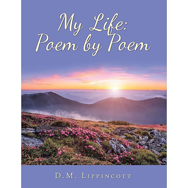 My Life: Poem by Poem, D. M. Lippincott