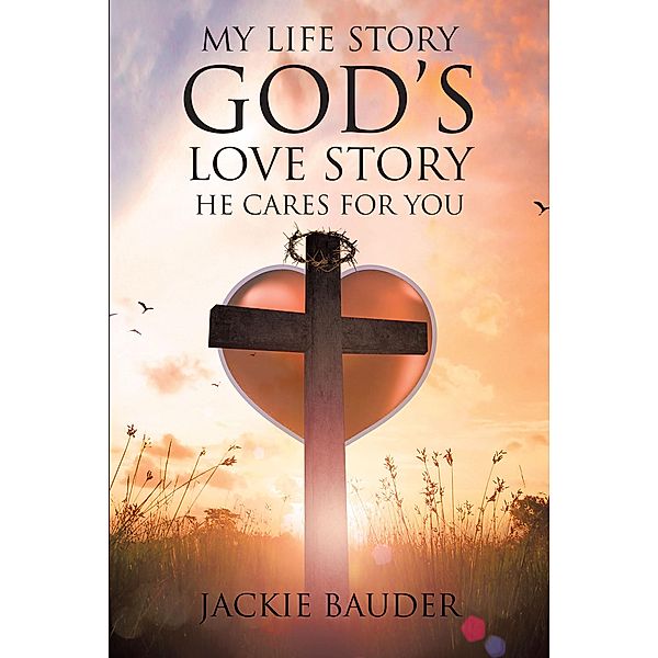 My Life Story God's Love Story He Cares For You, Jackie Bauder