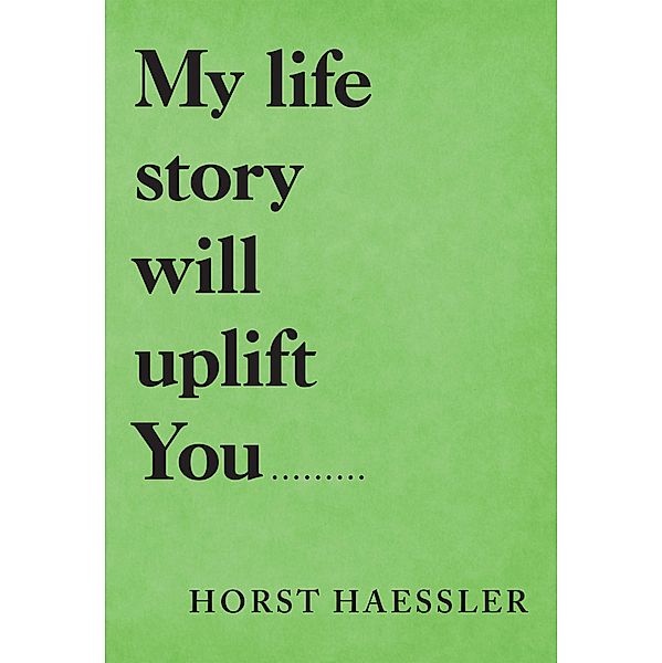 My Life Story Will Uplift You........., Horst Haessler