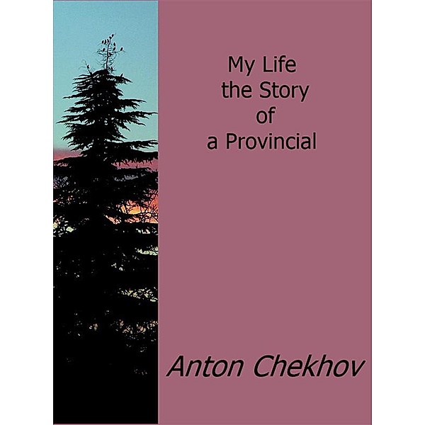 My Life the Story of a Provincial, Anton Chekhov
