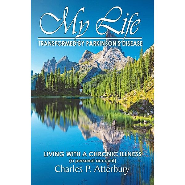 My Life Transformed by Parkinson's Disease / Lettra Press LLC, Charles P. Atterbury