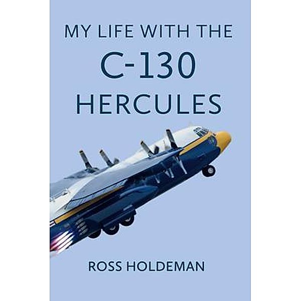 My Life With The C-130, Ross Holdeman