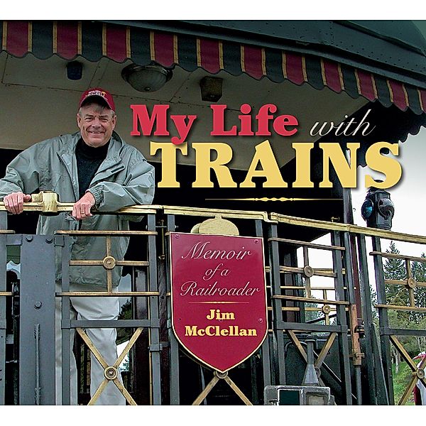 My Life with Trains / Railroads Past and Present, Jim Mcclellan