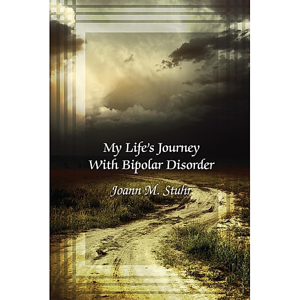 My Life's Journey with Bipolar Disorder / SBPRA, Joann M. Stuhr