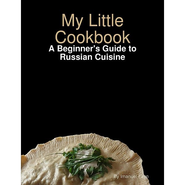 My Little Cookbook: A Beginner's Guide to Russian Cuisine, Imanuel Fayn