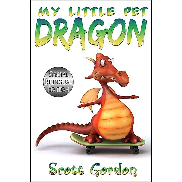 My Little Pet Dragon: Special Bilingual Edition (English and Spanish) / My Little Pet Dragon, Scott Gordon