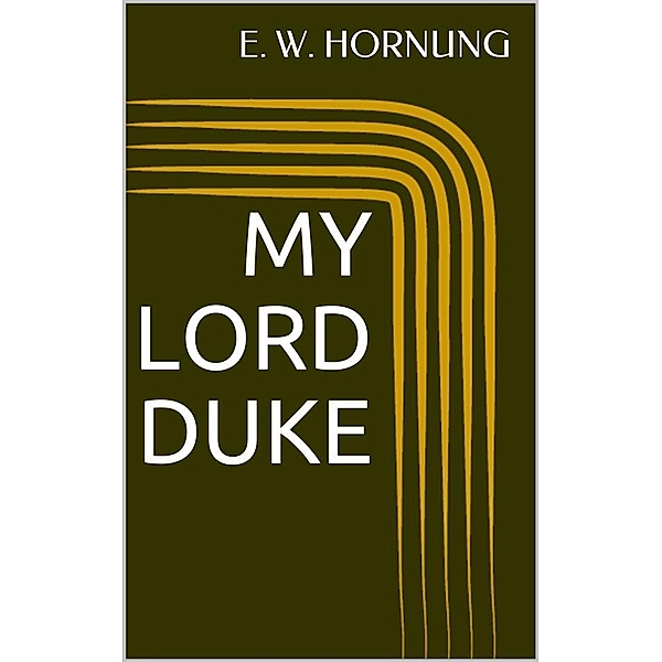 My Lord Duke, E. W. Hornung