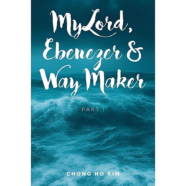 My Lord, Ebenezer & Way Maker, Chong Ho Kim