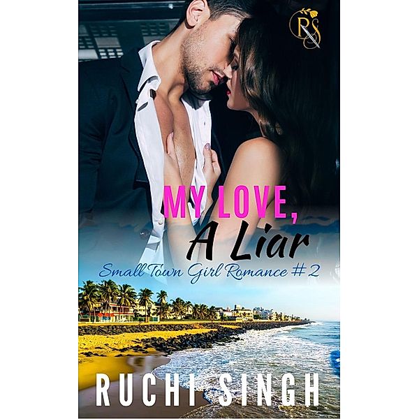 My Love, A Liar (Small Town Girl Romance, #2) / Small Town Girl Romance, Ruchi Singh