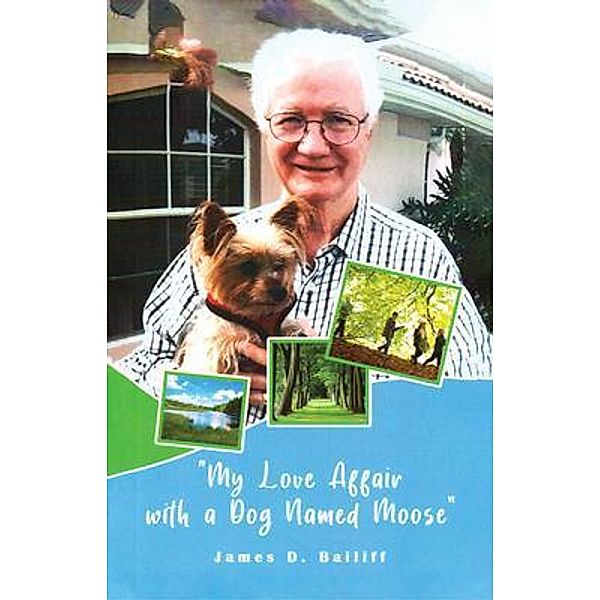My Love Affair with a Dog Named Moose, James D. Bailiff
