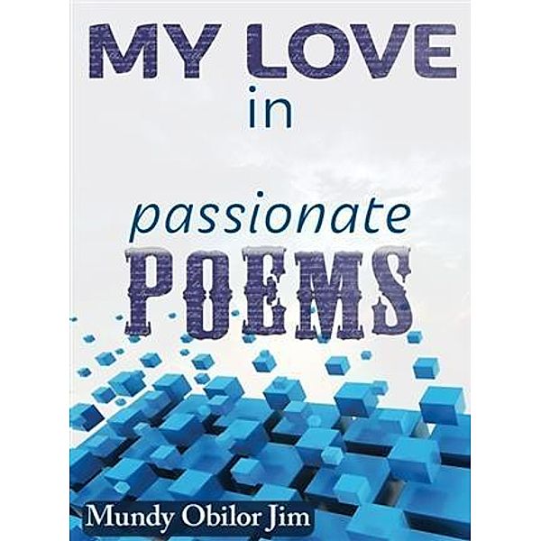 My Love In Passionate Poems, Mundy Obilor Jim