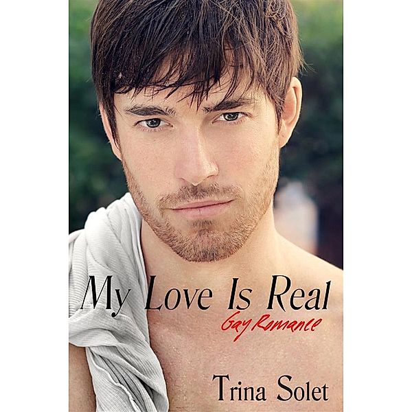 My Love Is Real: Gay Romance (2018 Edition), Trina Solet