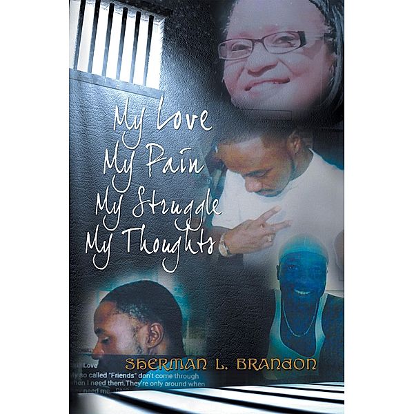 My Love, My Pain, My Struggle, My Thoughts, Sherman L. Brandon