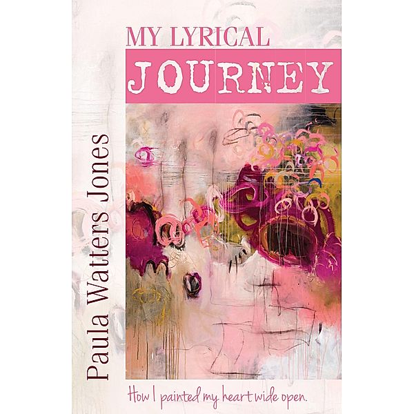 My Lyrical Journey: How I Painted My Heart Wide Open, Paula Jones