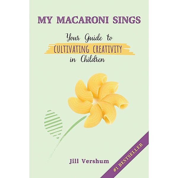 My Macaroni Sings: Your Guide to Cultivating Creativity in Children, Jill Vershum