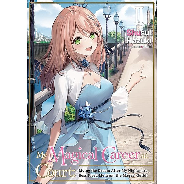 My Magical Career at Court: Living the Dream After My Nightmare Boss Fired Me from the Mages' Guild! Volume 2 / My Magical Career at Court: Living the Dream After My Nightmare Boss Fired Me from the Mages' Guild! Bd.2, Shusui Hazuki