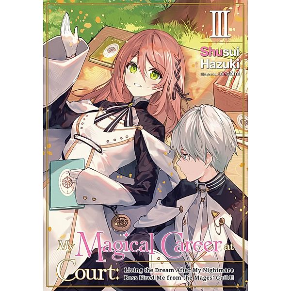 My Magical Career at Court: Living the Dream After My Nightmare Boss Fired Me from the Mages' Guild! Volume 3 / My Magical Career at Court: Living the Dream After My Nightmare Boss Fired Me from the Mages' Guild! Bd.3, Shusui Hazuki