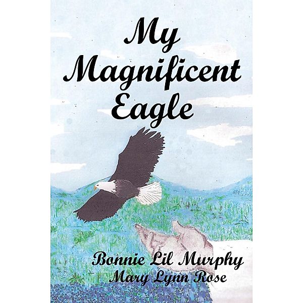 My Magnificent Eagle, Mary Lynn Rose, Bonnie Lil Murphy
