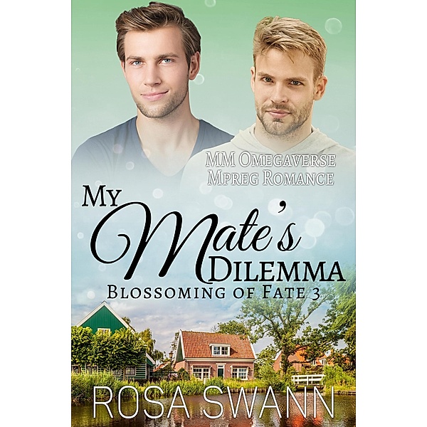My Mate's Dilemma: MM Omegaverse Mpreg Romance (Blossoming of Fate, #3) / Blossoming of Fate, Rosa Swann