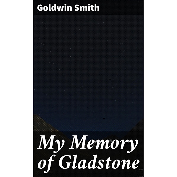 My Memory of Gladstone, Goldwin Smith