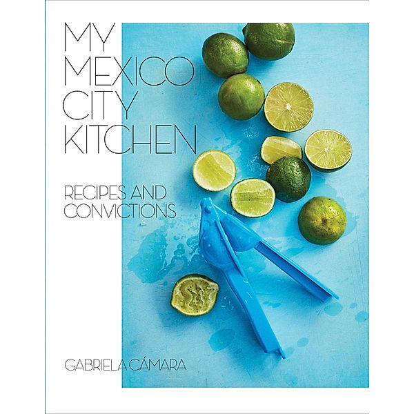 My Mexico City Kitchen, Gabriela Camara, Malena Watrous