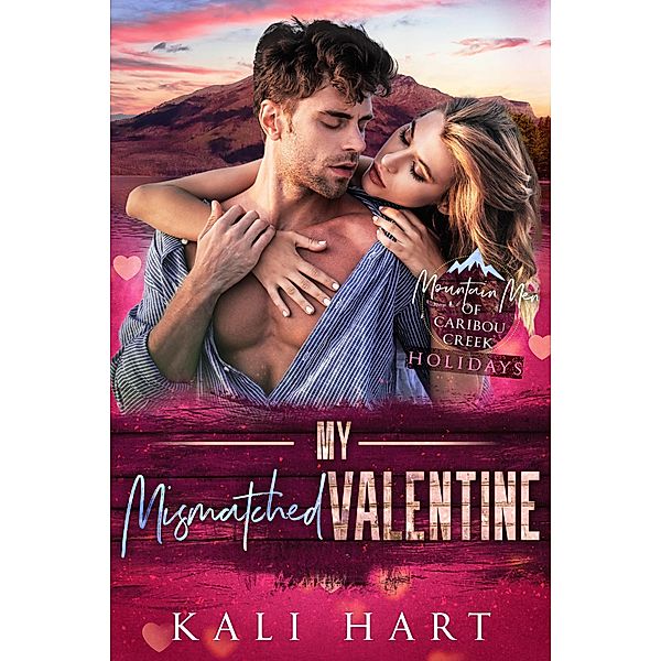 My Mismatched Valentine (Mountain Men of Caribou Creek: Holidays, #1) / Mountain Men of Caribou Creek: Holidays, Kali Hart