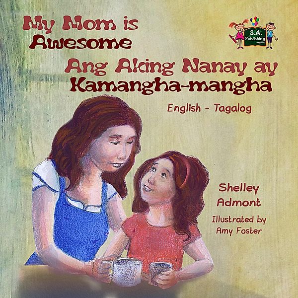 My Mom is Awesome Ang Aking Nanay ay Kamangha-mangha (English Tagalog children's book) / English Tagalog Bilingual Collection, Shelley Admont, S. A. Publishing