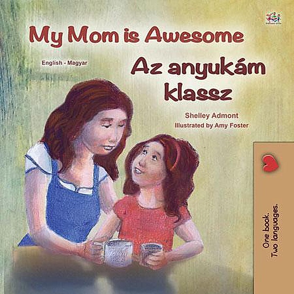 My Mom is Awesome Az anyukám klassz (English Hungarian Bilingual Collection) / English Hungarian Bilingual Collection, Shelley Admont, Kidkiddos Books