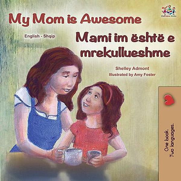 My Mom is Awesome Mami im është e mrekullueshme (English Albanian Bilingual Collection) / English Albanian Bilingual Collection, Shelley Admont, Kidkiddos Books