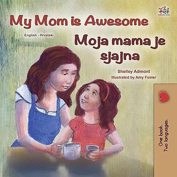 My Mom is Awesome Moja mama je super (English Croatian Bilingual Collection) / English Croatian Bilingual Collection, Shelley Admont, Kidkiddos Books