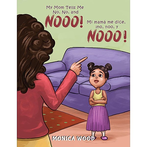 My Mom Tells Me No, No, and Nooo! / Austin Macauley Publishers LLC, Monica Wood