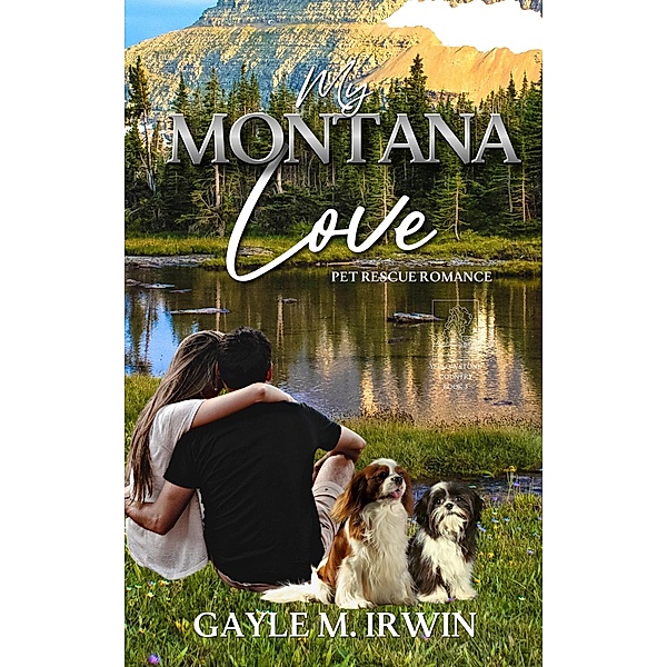 My Montana Love (Pet Rescue Romance, #3) / Pet Rescue Romance, Gayle M. Irwin