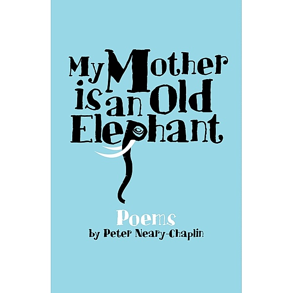 My Mother is an Old Elephant / Peter Neary-Chaplin, Peter Neary-Chaplin