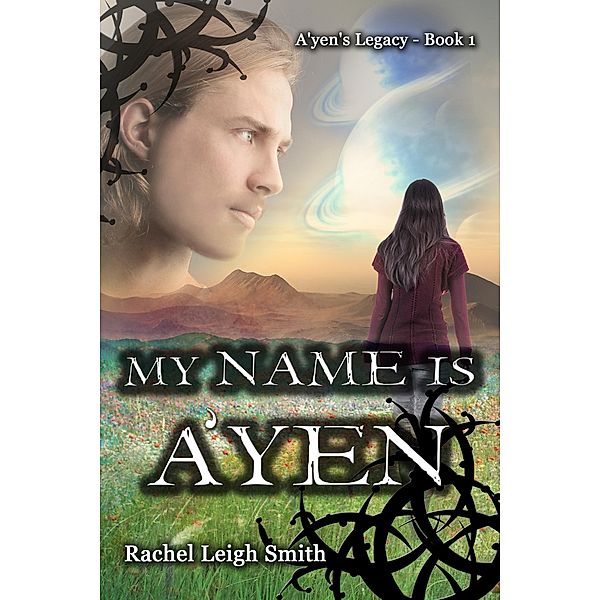 My Name Is A'yen (A'yen's Legacy, #1) / A'yen's Legacy, Rachel Leigh Smith